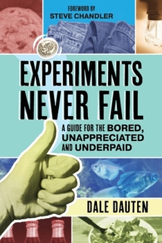 Paperback Experiments Never Fail: A Guide for the Bored, Unappreciated and Underpaid Book