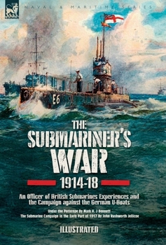 The Submariner's War, 1914-18. An Officer of British Submarines Experiences and the Campaign against the German U-Boats: Under the Periscope & The Submarine Campaign in the Early Part of 1917