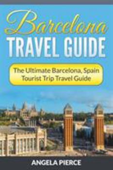 Paperback Barcelona Travel Guide: The Ultimate Barcelona, Spain Tourist Trip Travel Guide Book