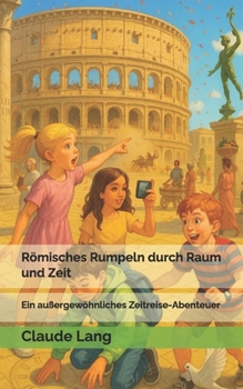 Paperback Römisches Rumpeln durch Raum und Zeit: Ein außergewöhnliches Zeitreise-Abenteuer [German] Book