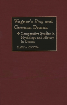 Wagner's Ring and German Drama: Comparative Studies in Mythology and History in Drama (Contributions to the Study of Music and Dance)
