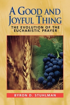 Paperback A Good and Joyful Thing: The Evolution of the Eucharistic Prayer Book