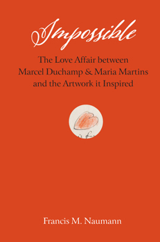 Hardcover Impossible: The Love Affair Between Marcel Duchamp and Maria Martins, and the Artwork It Inspired Book
