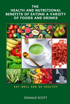 Paperback The Health and Nutritional Benefits of Eating a Variety of Foods and Drinks: Eat Well and Be Healthy [Large Print] Book