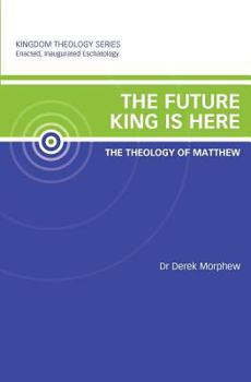 Paperback The Future King is Here: The Theology of Matthew: Kingdom Theology Series Book