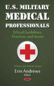 Hardcover U.S. Military Medical Professionals: Ethical Guidelines, Practices, and Issues (Military and Veteran Issues) Book
