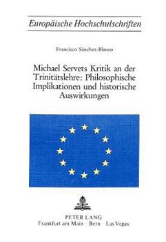 Michael Servets Kritik an Der Trinitaetslehre: - Philosophische Implikationen Und Historische Auswirkungen: Philosophische Implikationen Und Historisc