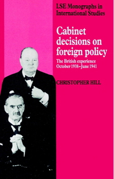 Cabinet Decisions on Foreign Policy: The British Experience, October 1938-June 1941 - Book  of the LSE Monographs in International Studies