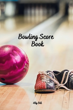 Bowling Score Book: Bowling Game Record, Bowling Score Journal, Bowling Score Sheets, Bowling Score Organizer, Keeper Bowling Score, Bowling Score Notebook, Scoring Pad for Bowlers