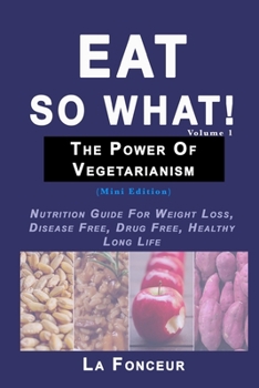 Paperback Eat So What! The Power of Vegetarianism Volume 1: Nutrition Guide For Weight Loss, Disease Free, Drug Free, Healthy Long Life Book