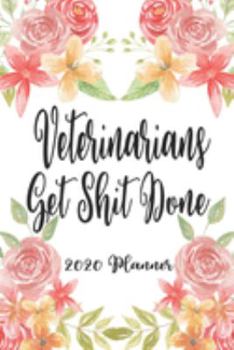 Veterinarians Get Shit Done 2020 Planner: 6x9 Weekly Planner Scheduler Organizer - Also Includes Monthly View Dot Grids Habit Tracker Hexagram & Sketch Pages For Each Month!