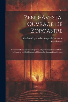 Paperback Zend-avesta, Ouvrage De Zoroastre: Contenant Les Idées Théologiques, Physiques & Morales De Ce Législateur .... Qui Comprend L'introduction Au Zend-av [French] Book