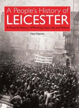 Hardcover A People's History of Leicester: A Pictorial History of Working Class Life and Politics Book