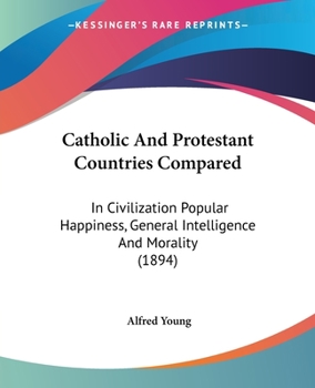 Paperback Catholic And Protestant Countries Compared: In Civilization Popular Happiness, General Intelligence And Morality (1894) Book