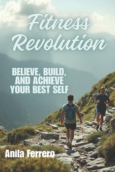 Fitness Revolution: Believe, Build, and Achieve Your Best Self