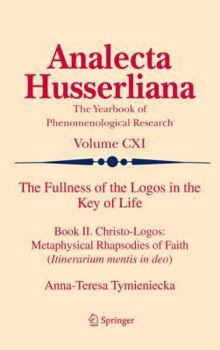 Paperback The Fullness of the Logos in the Key of Life: Book II. Christo-Logos: Metaphysical Rhapsodies of Faith (Itinerarium Mentis in Deo) Book