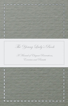 Paperback The Young Lady's Book - A Manual of Elegant Recreations, Exercises and Pursuits Book