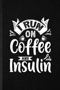 I Run on Coffee and Insulin: Funny Blank Lined Notebook/ Journal For Baker Coffee Lover, Caffeine Addict Obsessed, Inspirational Saying Unique Special Birthday Gift Idea Cute Ruled 6x9 110 Pages