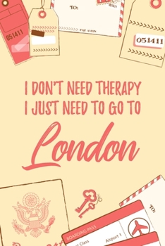 I Don't Need Therapy I Just Need To Go To London: 6x9" Dot Bullet Travel Notebook/Journal Funny Gift Idea For Travellers, Explorers, Backpackers, Campers, Tourists, Holiday Memory Book