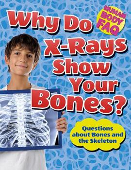 Paperback Why Do X-Rays Show Your Bones?: Questions about Bones and the Skeleton Book