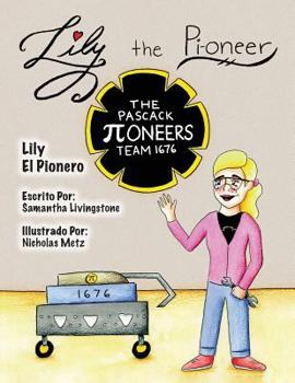 Paperback Lily the Pi-oneer - Spanish: The book was written by FIRST Team 1676, The Pascack Pi-oneers to inspire children to love science, technology, engine [Spanish] Book