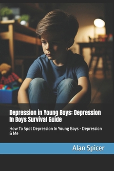 Depression in Young Boys: Depression In Boys Survival Guide: How To Spot Depression In Young Boys - Depression & Me
