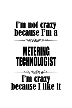 Paperback I'm Not Crazy Because I'm A Metering Technologist I'm Crazy Because I like It: Original Metering Technologist Notebook, Metering Techno Worker Journal Book