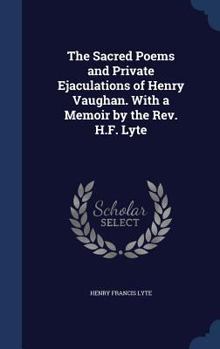 Hardcover The Sacred Poems and Private Ejaculations of Henry Vaughan. with a Memoir by the REV. H.F. Lyte Book