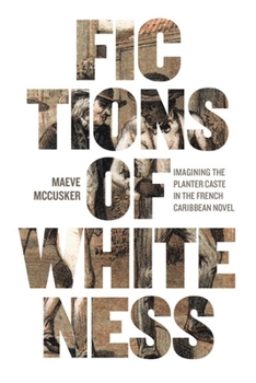 Paperback Fictions of Whiteness: Imagining the Planter Caste in the French Caribbean Novel Book