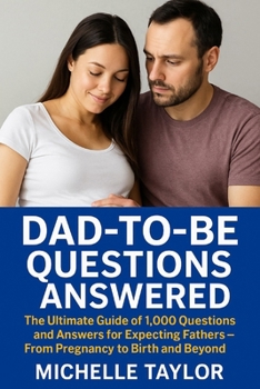 Paperback Dad-to-Be Questions Answered: The Ultimate Guide of 1,000 Questions and Answers for Expecting Fathers - From Pregnancy to Birth and Beyond: From Pregn Book