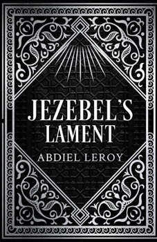 Jezebel's Lament: A Defense of Reputation, a Denouncement of the Prophets Elijah and Elisha (The Epics)