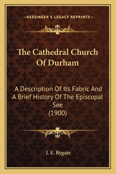 The Cathedral Church of Durham; A Description of Its Fabric and a Brief History of the Episcopal See