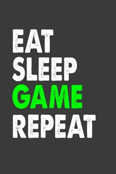 Eat Sleep Game Repeat: Perfect Gift Notebook For Eat Sleep Game Repeat Video Gamer. Cute Cream Paper 6*9 Inch With 100 Pages Notebook For Writing Daily Routine, Journal and Hand Note