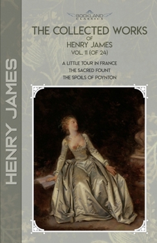 The Collected Works of Henry James, Vol. 11 (of 24): A Little Tour in France; The Sacred Fount; The Spoils of Poynton