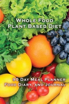 Paperback Whole Food Plant Based Diet 90 Day Meal Planner, Food Diary, and Journal: Track Your Progress: Log Your Healthy Eating for 13 Weeks Book