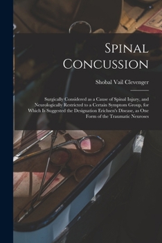 Paperback Spinal Concussion: Surgically Considered as a Cause of Spinal Injury, and Neurologically Restricted to a Certain Symptom Group, for Which Book