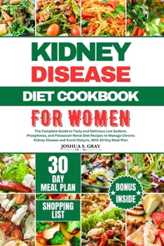 Paperback Kidney Disease Diet Cookbook for Women: The Complete Guide to Tasty and Delicious Low Sodium, Phosphorus, and Potassium Renal Diet Recipes to Manage C Book