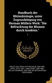 Handbuch Der Bl�tenbiologie, Unter Zugrundelegung Von Herman M�llers Werk: Die Befruchtung Der Blumen Durch Insekten.: 1