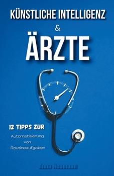 Paperback KI & Ärzte: 12 Tipps zur Automatisierung von Routineaufgaben [German] Book