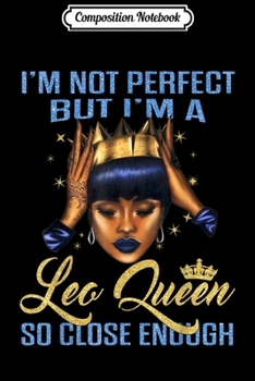 Paperback Composition Notebook: I'm Not Perfect But I'm A Leo Queen So Close Enough Journal/Notebook Blank Lined Ruled 6x9 100 Pages Book