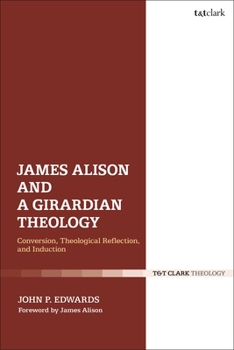 Paperback James Alison and a Girardian Theology: Conversion, Theological Reflection, and Induction Book