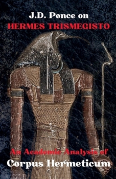 J.D. Ponce on Hermes Trismegistus: An Academic Analysis of Corpus Hermeticum (Hermeticism)