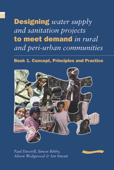 Paperback Designing Water Supply and Sanitation Projects to Meet Demand in Rural and Peri-Urban Communities: Book 1. Concept, Principles and Practice Book