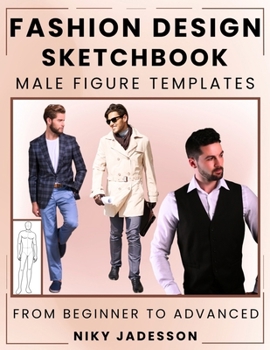 Fashion Design Sketchbook Male Figure Templates: From Beginner to Advanced - A Guided Space for Designing and Sketching Men's Fashion. Includes Figure