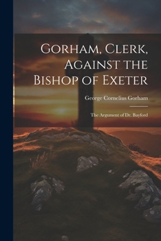 Paperback Gorham, Clerk, Against the Bishop of Exeter: The Argument of Dr. Bayford Book