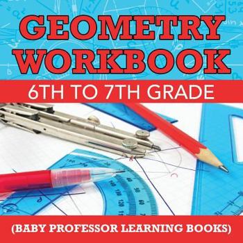 Paperback Geometry Workbook 6th to 7th Grade (Baby Professor Learning Books) Book