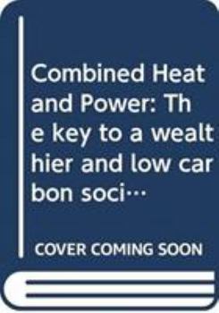 Hardcover Combined Heat and Power: The Key to a Wealthier and Low Carbon Society Book