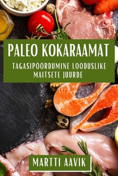 Paperback Paleo Kokaraamat: Tagasipöördumine Looduslike Maitsete Juurde [Estonian] Book