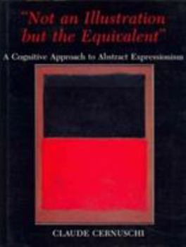 Hardcover 'Not an Illustration But the Equivalent': A Cognitive Approach to Abstract Expressionism Book