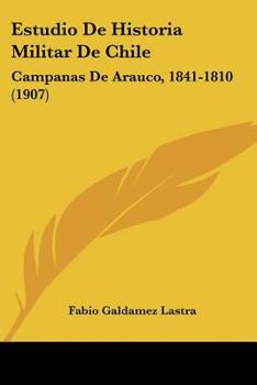 Estudio De Historia Militar De Chile: Campanas De Arauco, 1841-1810 (1907)